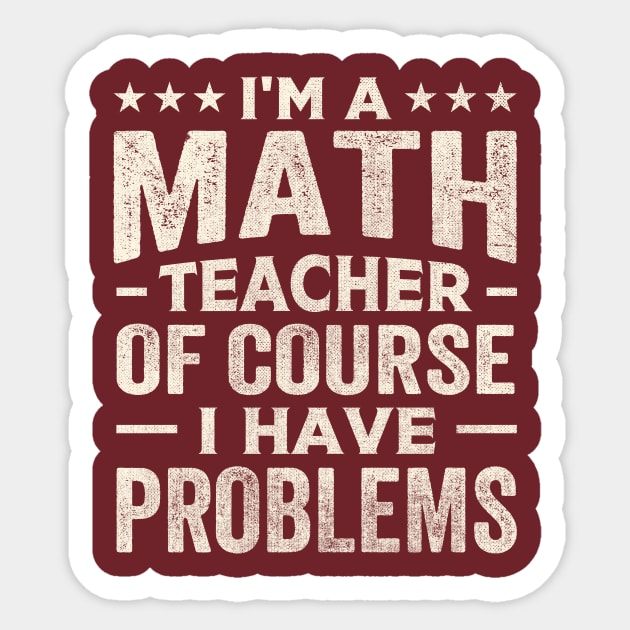 I'm a math teacher of course I have problems Sticker by TheDesignDepot